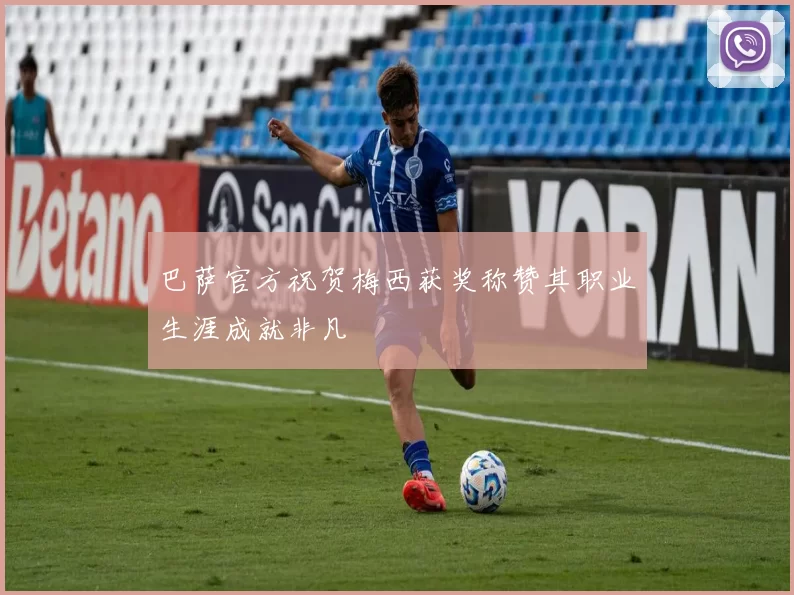 巴萨官方祝贺梅西获奖称赞其职业生涯成就非凡