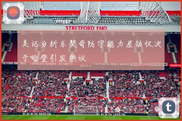 美记分析东契奇防守能力差劲仅次于哈登引发热议